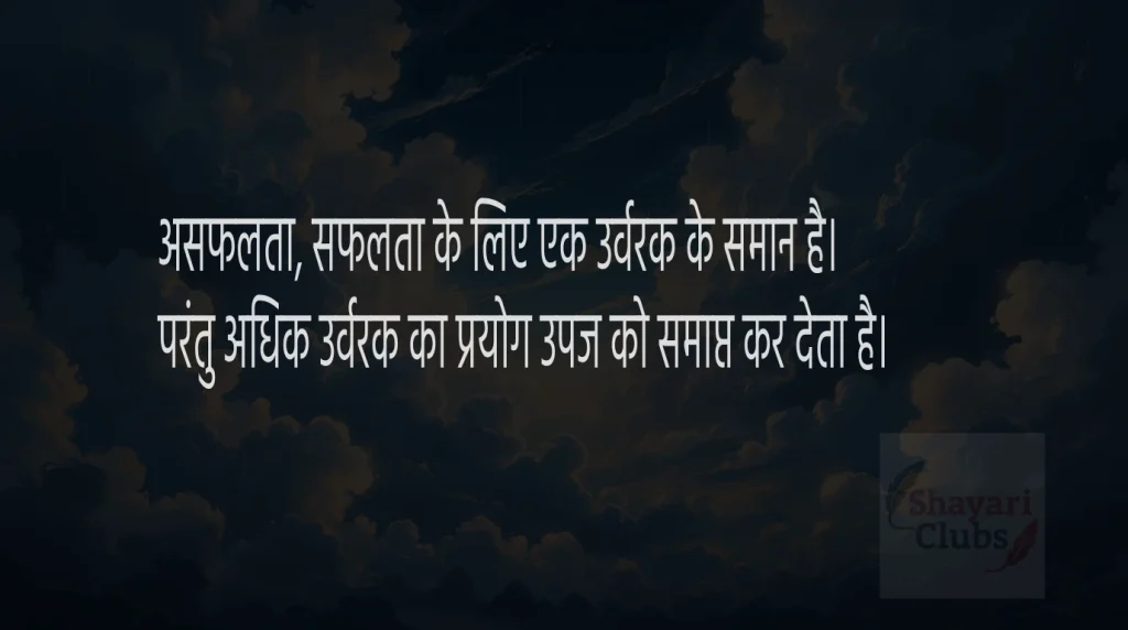 असफलता, सफलता के लिए एक उर्वरक के समान है। परंतु अधिक उर्वरक का प्रयोग उपज को समाप्त कर देता है।