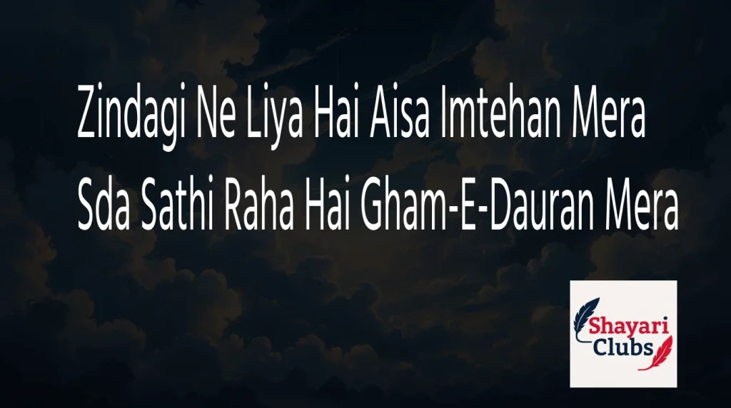 Zindagi Ne Liya Hai Aisa Imtehan Mera Sda Sathi Raha Hai Gham-E-Dauran Mera